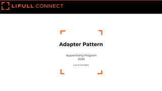 Adapter Pattern
Apprentiship Program
2020
Laura Gonzalez
 