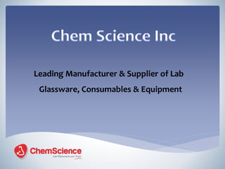Leading Manufacturer & Supplier of Lab
Glassware, Consumables & Equipment
 