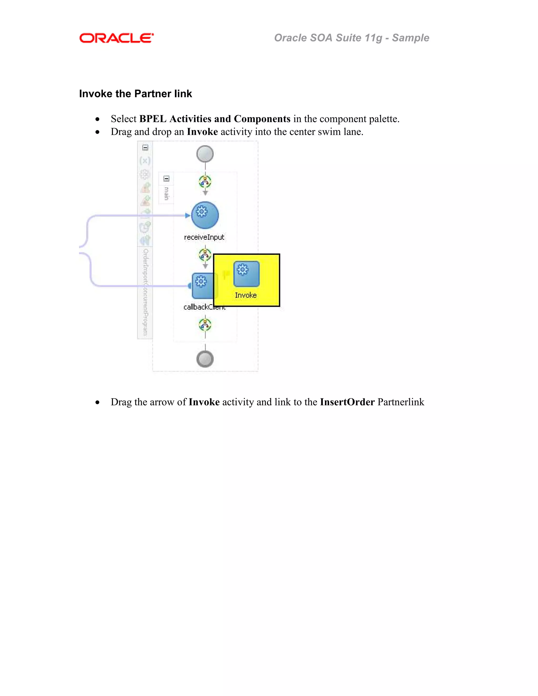 Oracle SOA Suite 11g - Sample
Invoke the Partner link
• Select BPEL Activities and Components in the component palette.
• Drag and drop an Invoke activity into the center swim lane.
• Drag the arrow of Invoke activity and link to the InsertOrder Partnerlink
 