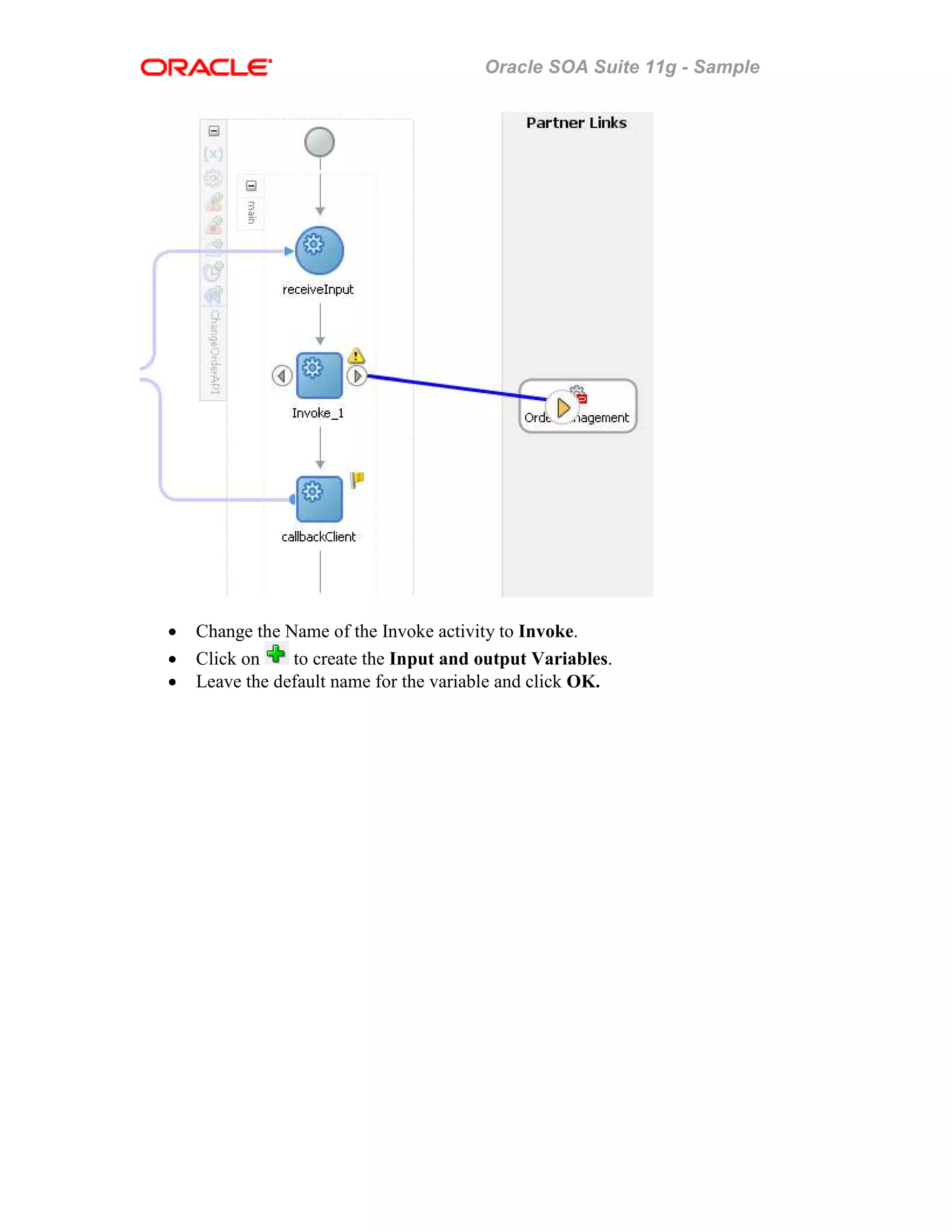 Oracle SOA Suite 11g - Sample
• Change the Name of the Invoke activity to Invoke.
• Click on to create the Input and output Variables.
• Leave the default name for the variable and click OK.
 