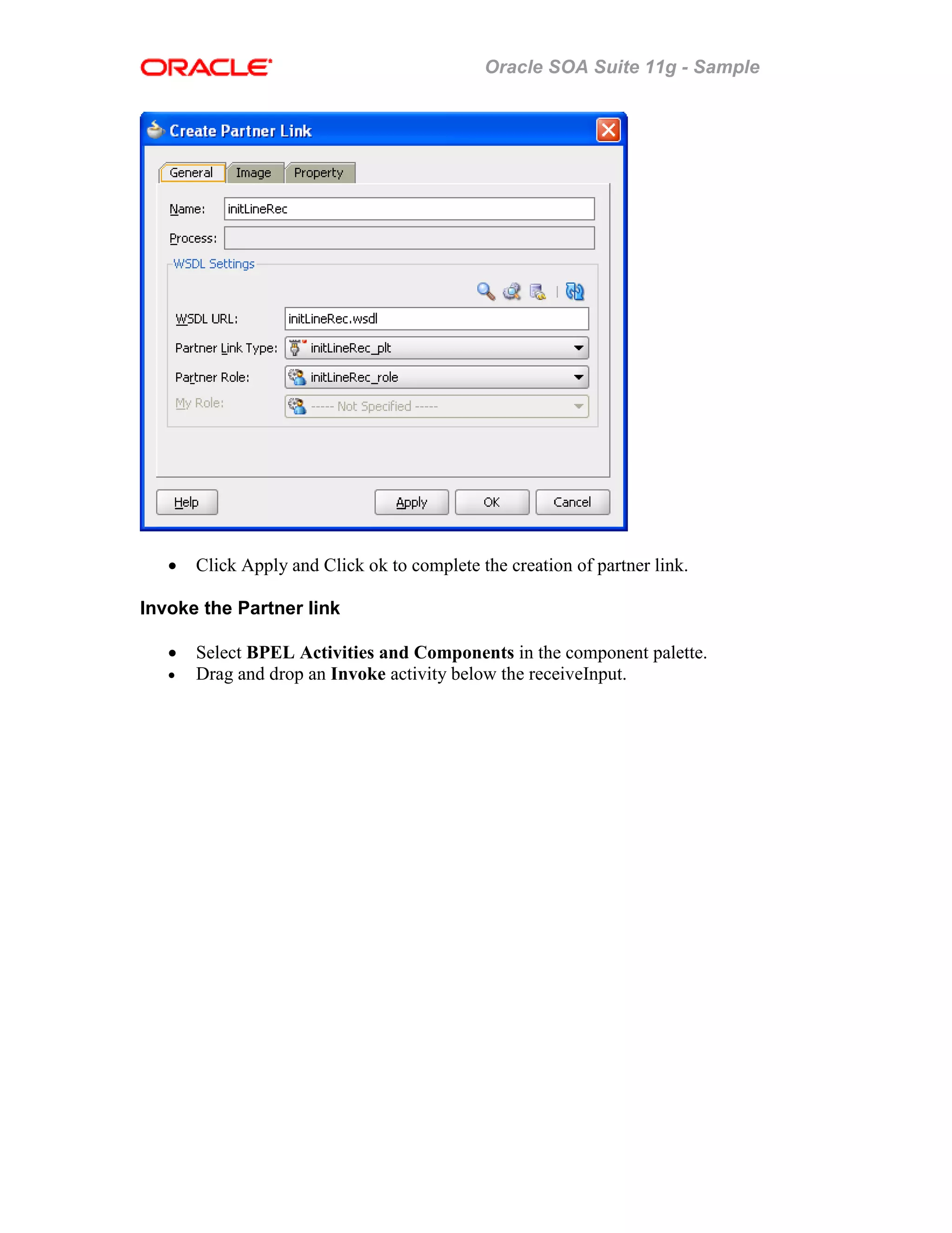Oracle SOA Suite 11g - Sample
• Click Apply and Click ok to complete the creation of partner link.
Invoke the Partner link
• Select BPEL Activities and Components in the component palette.
• Drag and drop an Invoke activity below the receiveInput.
 