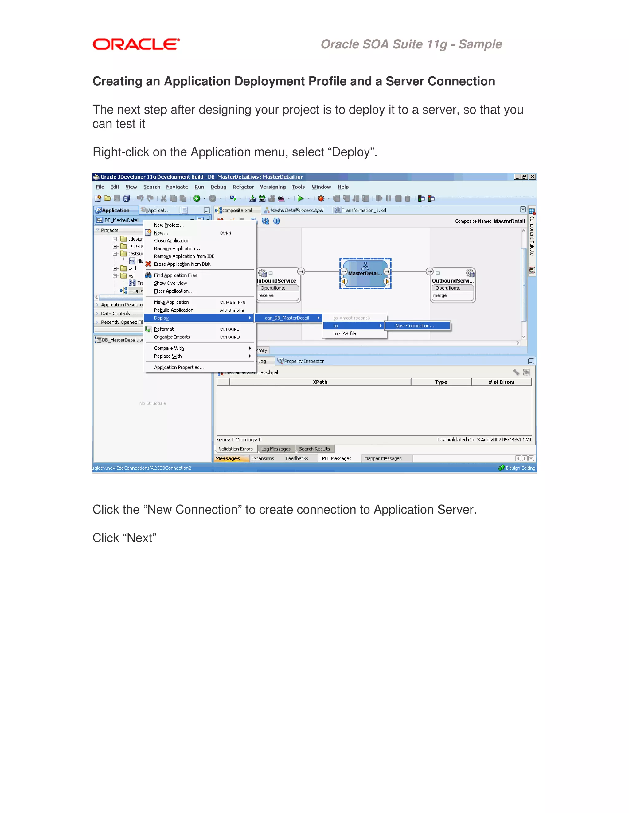 Oracle SOA Suite 11g - Sample
Creating an Application Deployment Profile and a Server Connection
The next step after designing your project is to deploy it to a server, so that you
can test it
Right-click on the Application menu, select “Deploy”.
Click the “New Connection” to create connection to Application Server.
Click “Next”
 