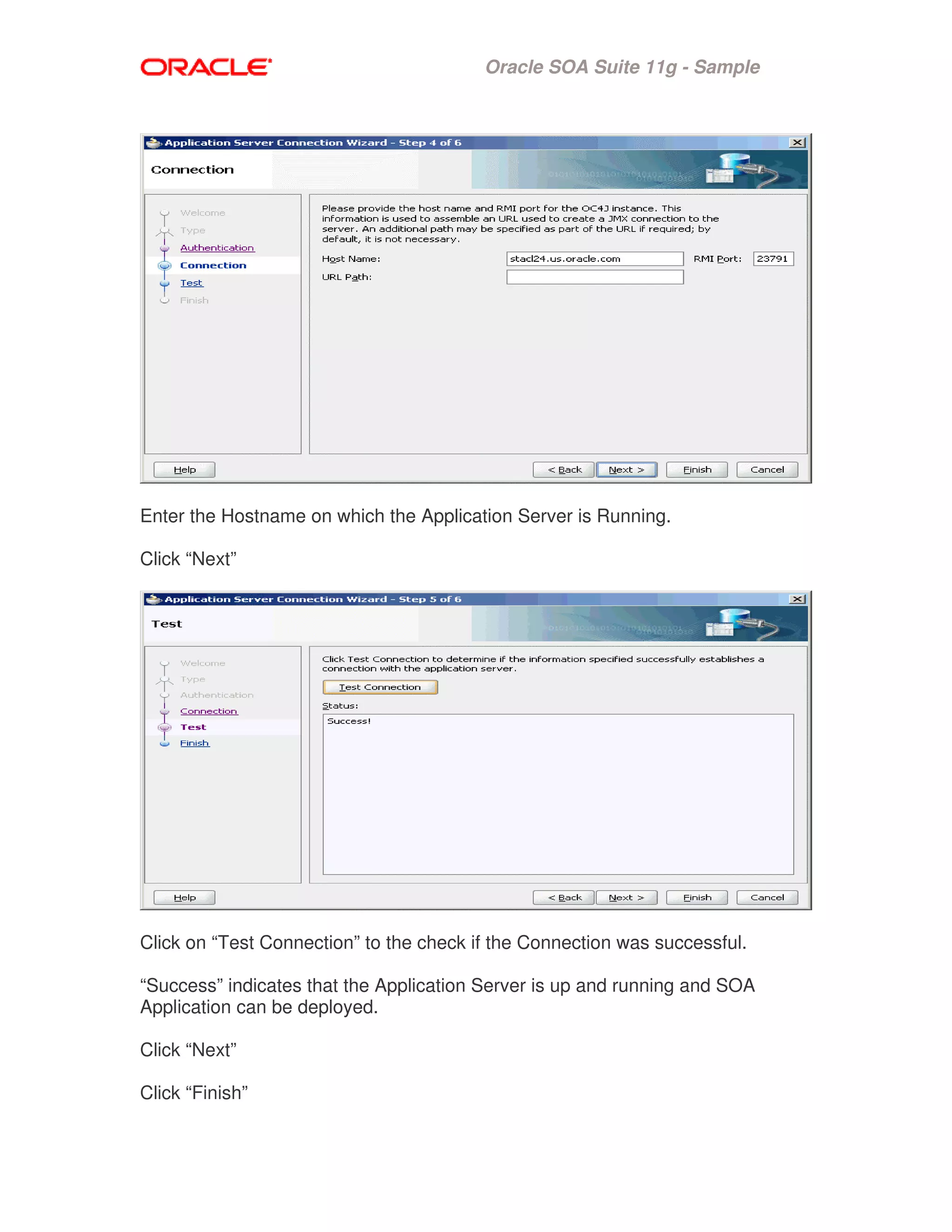 Oracle SOA Suite 11g - Sample
Enter the Hostname on which the Application Server is Running.
Click “Next”
Click on “Test Connection” to the check if the Connection was successful.
“Success” indicates that the Application Server is up and running and SOA
Application can be deployed.
Click “Next”
Click “Finish”
 
