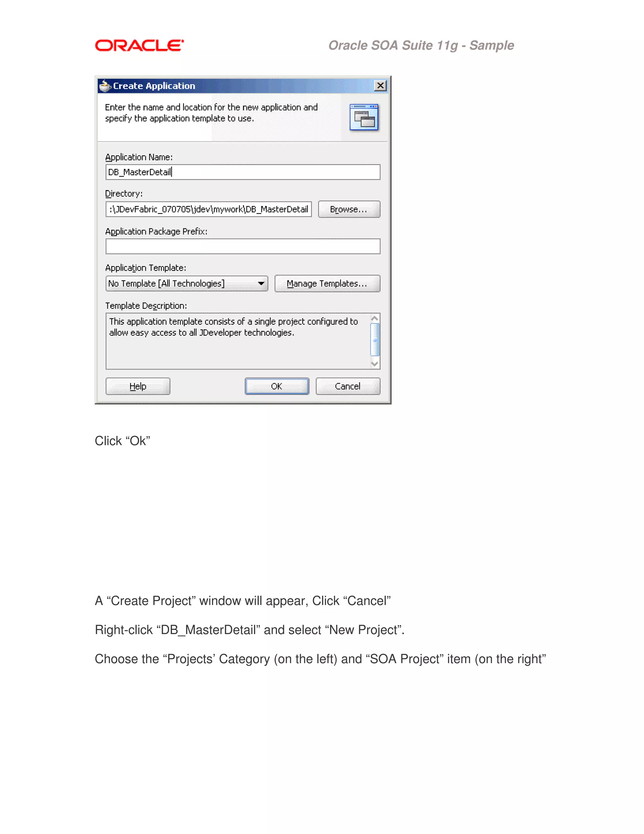Oracle SOA Suite 11g - Sample
Click “Ok”
A “Create Project” window will appear, Click “Cancel”
Right-click “DB_MasterDetail” and select “New Project”.
Choose the “Projects’ Category (on the left) and “SOA Project” item (on the right”
 