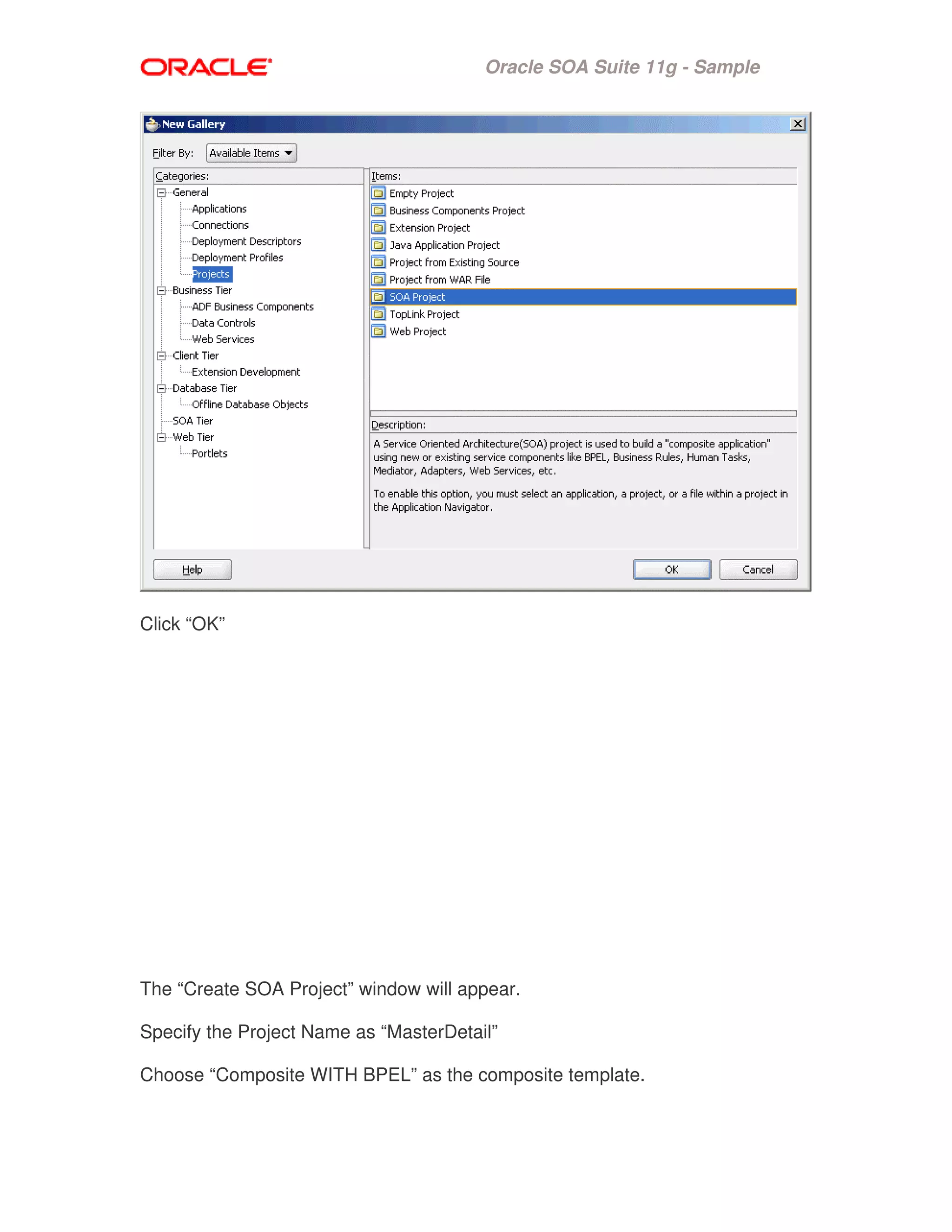 Oracle SOA Suite 11g - Sample
Click “OK”
The “Create SOA Project” window will appear.
Specify the Project Name as “MasterDetail”
Choose “Composite WITH BPEL” as the composite template.
 