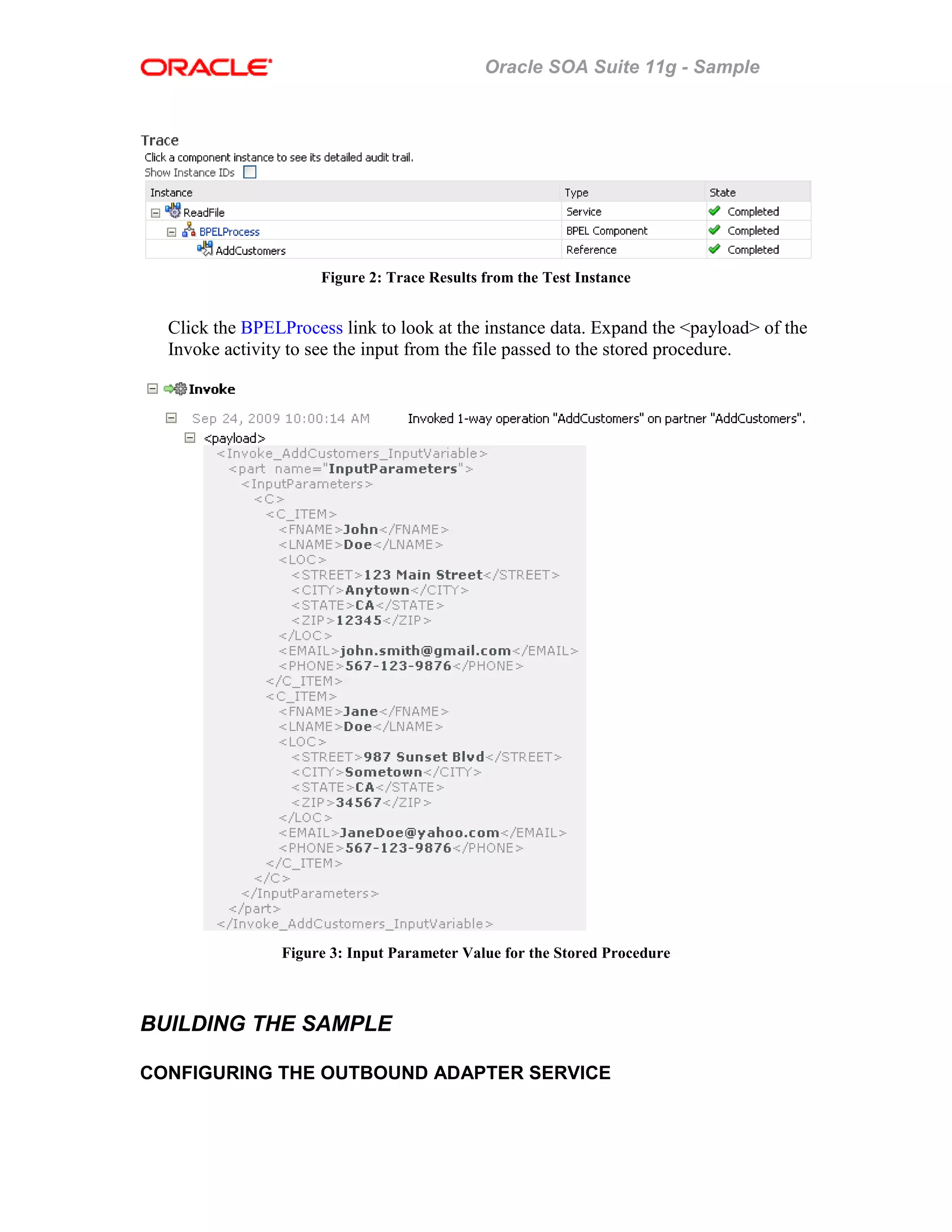 Oracle SOA Suite 11g - Sample
Figure 2: Trace Results from the Test Instance
Click the BPELProcess link to look at the instance data. Expand the <payload> of the
Invoke activity to see the input from the file passed to the stored procedure.
Figure 3: Input Parameter Value for the Stored Procedure
BUILDING THE SAMPLE
CONFIGURING THE OUTBOUND ADAPTER SERVICE
 