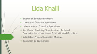• Licence en Éducation Primaire
• Licence en Éducation Spécialisée
• Masterante en Éducation Spécialisée
o Certificate of training Educational and Technical
Support in the production of Prosthetics and Orthotics
o Attestation Privée d'Animation Musicale
o Formation de Zoothérapie
 