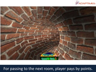 For passing to the next room, player pays by points.
 