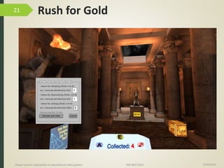 Rush for Gold
15/06/2016Player-centric adaptation in educational video games IMI-BAS’2016
21
 