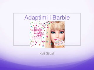 Adaptimi i Barbie
Keti Gjipali
 