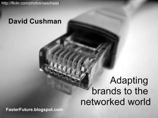 Adapting  brands to the  networked world David Cushman FasterFuture.blogspot.com http://flickr.com/photos/saschaaa / 