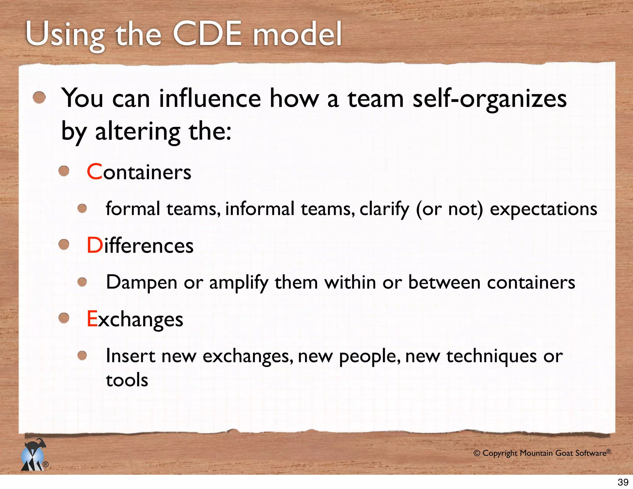 © Copyright Mountain Goat Software®
®
Using the CDE model
by altering the:
Containers
D
E
tools
39
 