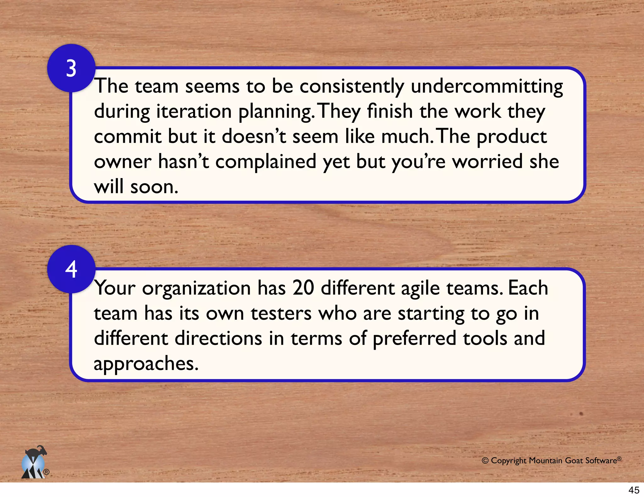 © Copyright Mountain Goat Software®
®
will soon.
3
4
team has its own testers who are starting to go in
45
 