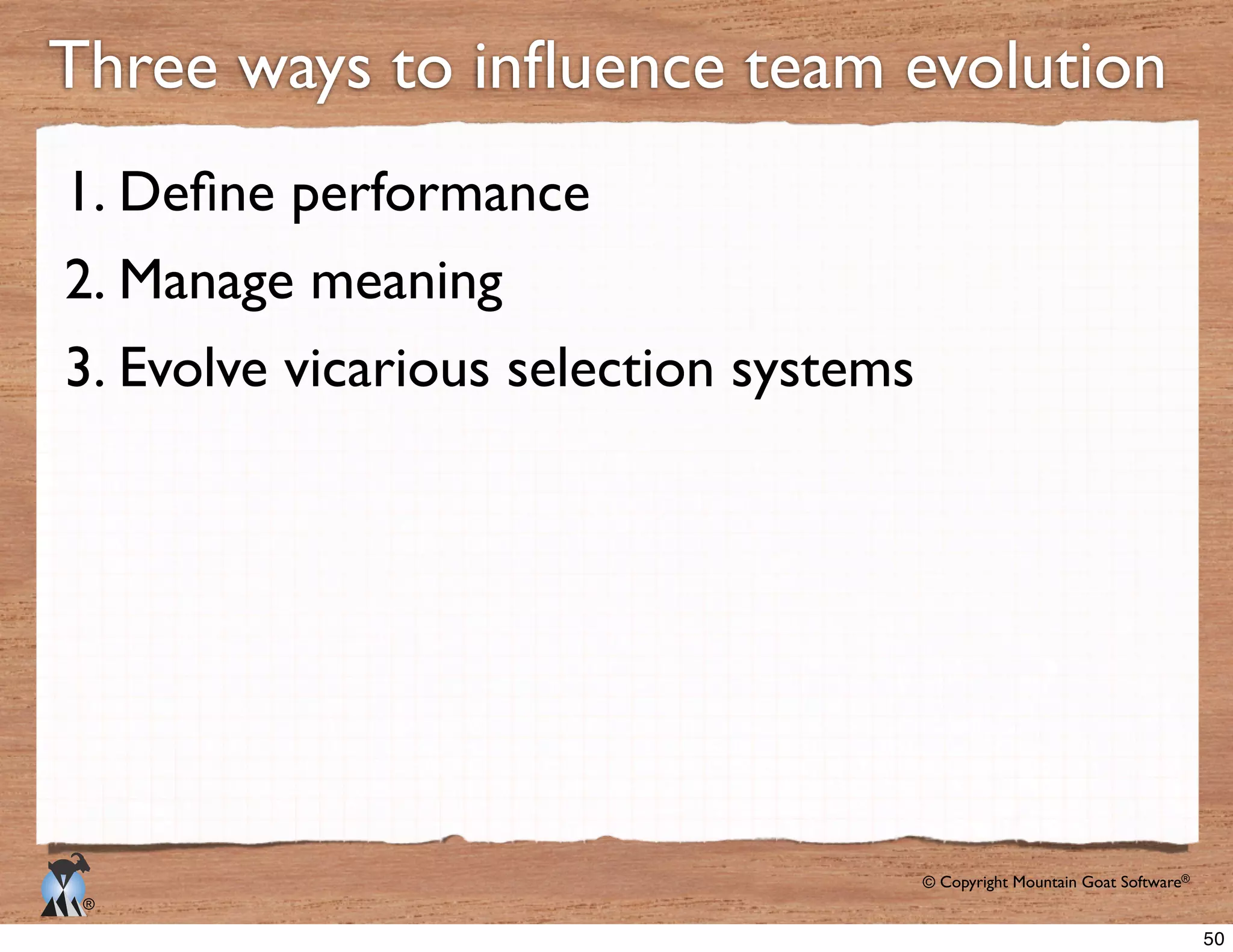 © Copyright Mountain Goat Software®
®
1.
2. Manage meaning
3. Evolve vicarious selection systems
50
 