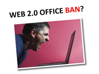 WEB 2.0 OFFICE  BAN ? 