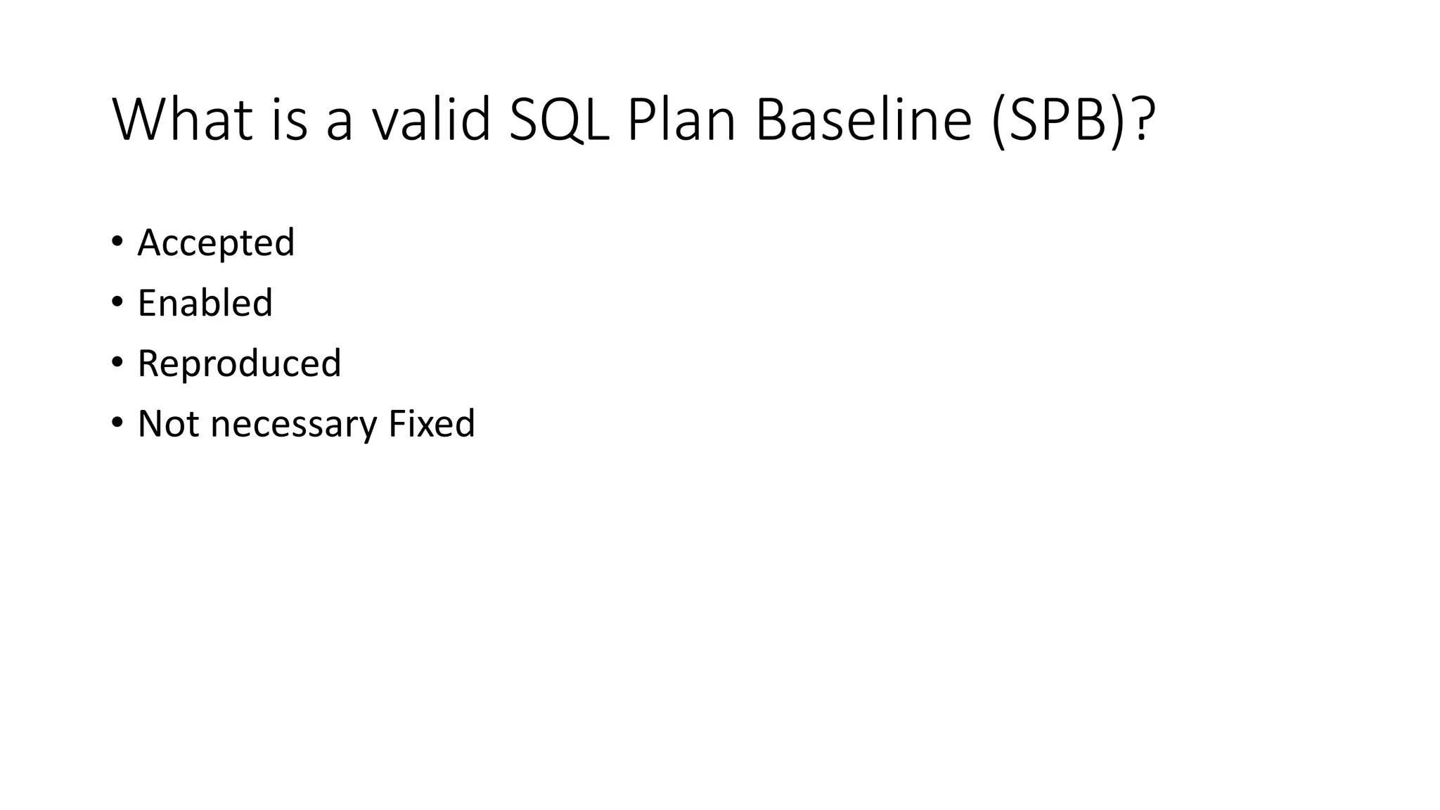 What is a valid SQL Plan Baseline (SPB)?
• Accepted
• Enabled
• Reproduced
• Not necessary Fixed
 