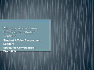 Student Affairs Assessment
Leaders
Structured Conversation |
06.27.2013
 