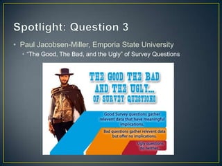 • Paul Jacobsen-Miller, Emporia State University
• “The Good, The Bad, and the Ugly” of Survey Questions
 