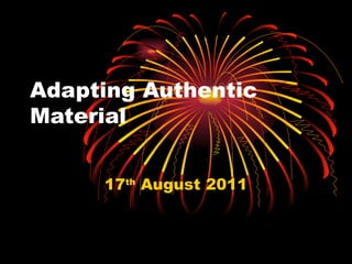Adapting Authentic Material 17 th  August 2011 