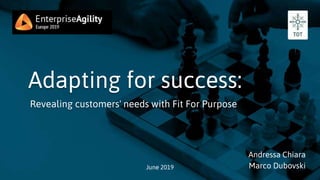 Adapting for success:
Revealing customers' needs with Fit For Purpose
June 2019
Andressa Chiara
Marco Dubovski
 