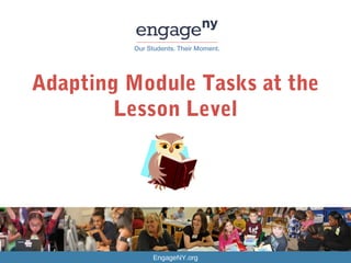 EngageNY.org
Adapting Module Tasks at the
Lesson Level
 
