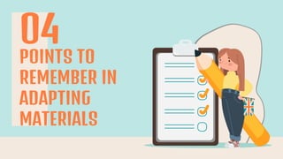 POINTS TO
REMEMBER IN
ADAPTING
MATERIALS
04
 