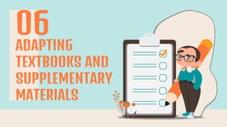 ADAPTING
TEXTBOOKS AND
SUPPLEMENTARY
MATERIALS
06
 