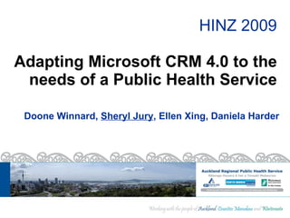 HINZ 2009 Adapting Microsoft CRM 4.0 to the needs of a Public Health Service Doone Winnard,  Sheryl Jury , Ellen Xing, Daniela Harder 