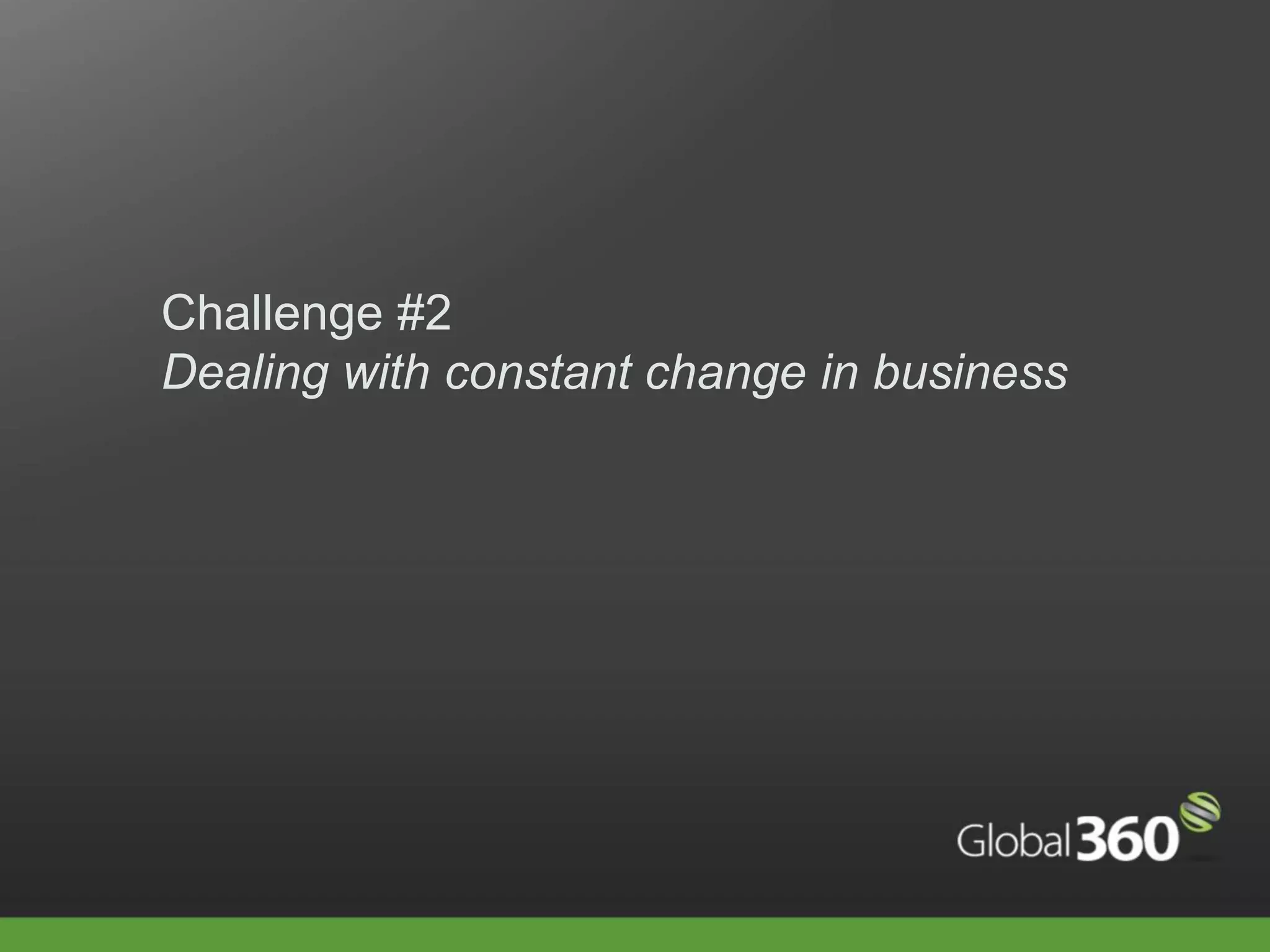 Challenge #2
Dealing with constant change in business
 