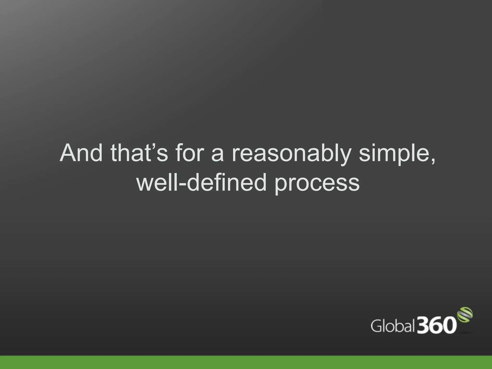 And that’s for a reasonably simple,
      well-defined process
 