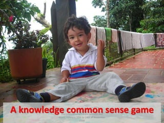 2nd International Forum on Food and Water, Ethiopia 10th to 14th of November 2008A knowledge common sense game2nd International Forum on Food and Water, Ethiopia 10th to 14th of November 2008