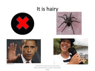 It is hairy2nd International Forum on Food and Water, Ethiopia 10th to 14th of November 2008