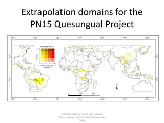 2nd International Forum on Food and Water, Ethiopia 10th to 14th of November 2008Extrapolation domains for the PN15 Quesungual Project