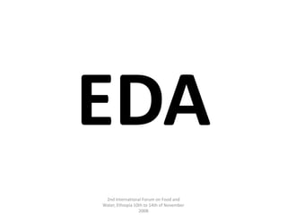 EDA2nd International Forum on Food and Water, Ethiopia 10th to 14th of November 2008