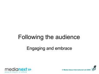 Following the audienceEngaging and embrace