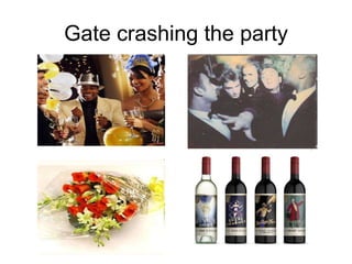 Gate crashing the party