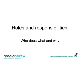 Roles and responsibilitiesWho does what and why