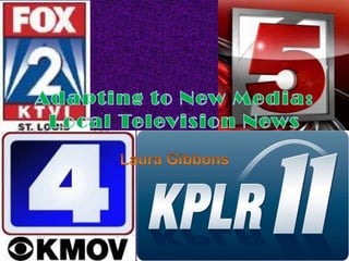 Adapting to New Media: Local Television News Laura Gibbons 