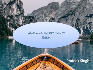 What’s new in PMBOK® Guide 6th
Edition
 