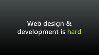 Web design &
development is hard
© Brad Frost
 