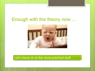 Enough with the theory now….
Let’s move on to the more practical stuff…
 