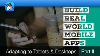 Adapting to Tablets & Desktops - Part II
 