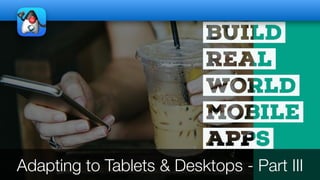 Adapting to Tablets & Desktops - Part III
 