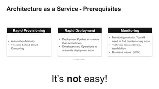 17
Rapid Provisioning
• Automation Maturity
• The idea behind Cloud
Computing
Rapid Deployment
• Deployment Pipeline in no more
than some hours.
• Developers and Operations to
automate deployment soon
Monitoring
• Monitoring maturity: You will
need to find problems very soon
• Technical Issues (Errors,
Availability)
• Business Issues: (KPIs)
© 2018 Teradata footer
It’s not easy!
Architecture as a Service - Prerequisites
By Martin Fowler
 