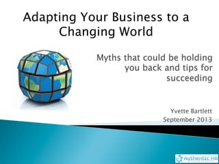 Adapting Your Business to a 
Yvette Bartlett 
September 2013 
Changing World 
 