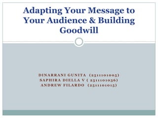 Adapting Your Message to
Your Audience & Building
       Goodwill




   DINARRANI GUNITA (2511101005)
   SAPHIRA DIELLA V ( 2511101036)
    ANDREW FILARDO (2511101015)
 