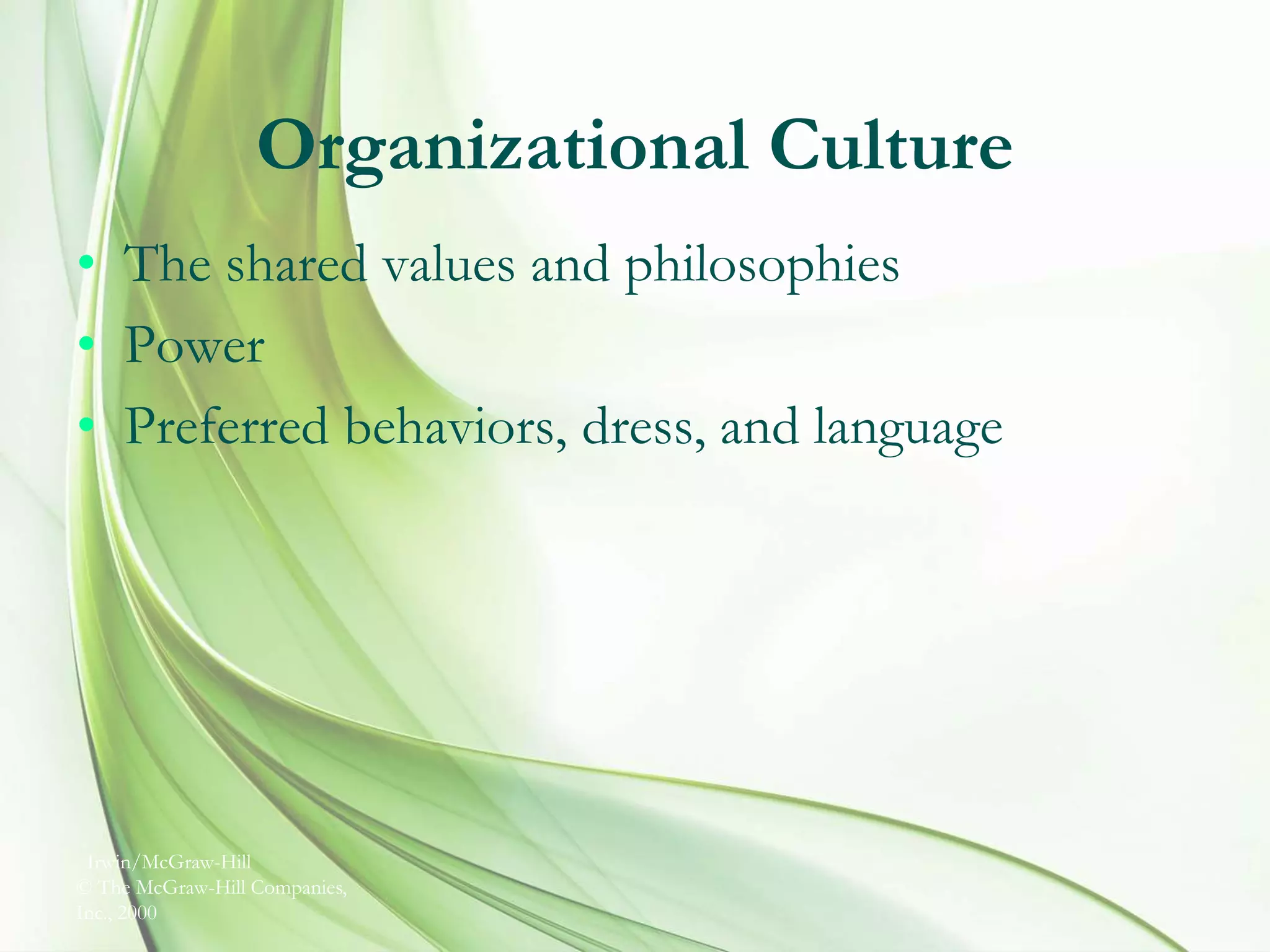 Irwin/McGraw-Hill
© The McGraw-Hill Companies,
Inc., 2000
Organizational Culture
• The shared values and philosophies
• Power
• Preferred behaviors, dress, and language
 