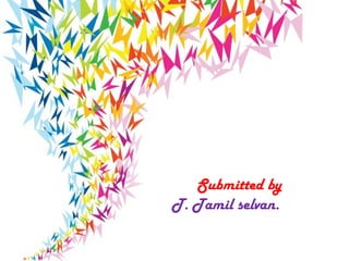 Submitted by
T. Tamil selvan.
 