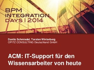 Danilo Schmiedel, Torsten Winterberg
OPITZ CONSULTING Deutschland GmbH

ACM: IT-Support für den
Wissensarbeiter von heute

 