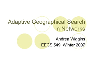 Adaptive Geographical Search in Networks Andrea Wiggins EECS 549, Winter 2007 